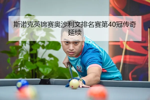 斯诺克英锦赛奥沙利文排名赛第40冠传奇延续