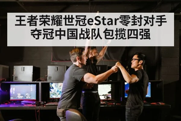 王者荣耀世冠eStar零封对手夺冠中国战队包揽四强